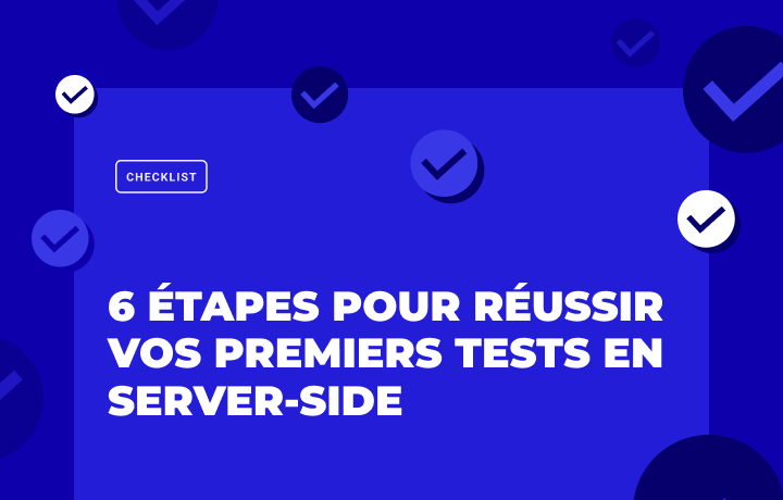 6 étapes pour réussir vos tests en server-side